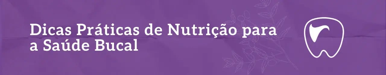 Dicas Práticas de Nutrição para a Saúde Bucal