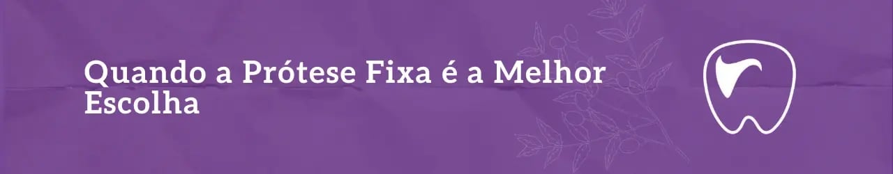 Quando a Prótese Fixa é a Melhor Escolha