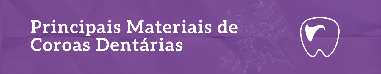Principais Materiais de Coroas Dentárias