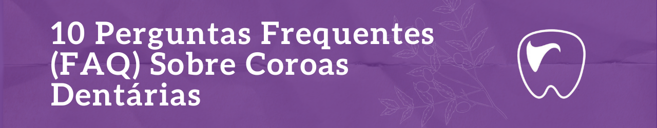 Perguntas Frequentes Sobre Coroas Dentárias