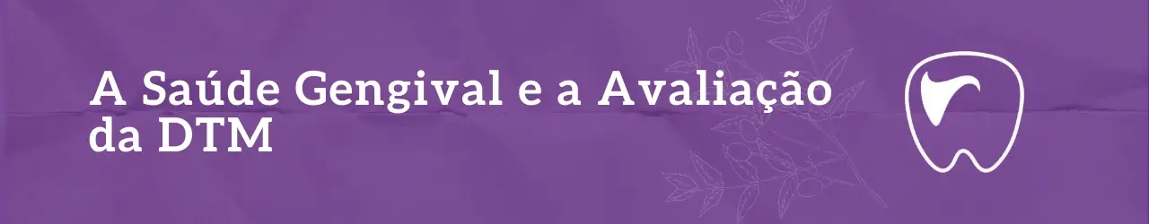 A Saúde Gengival e a Avaliação da DTM