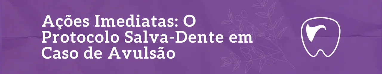 Ações Imediatas O Protocolo Salva-Dente em Caso de Avulsão