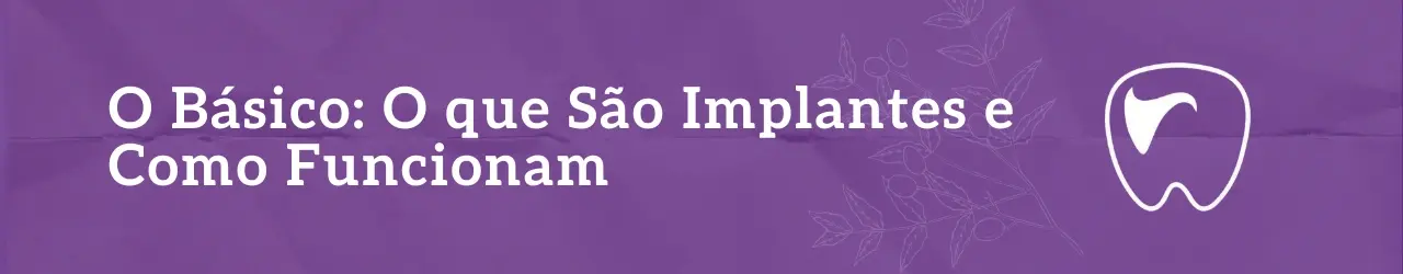 O Básico O que São Implantes e Como Funcionam