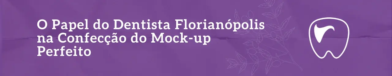 O Papel do Dentista Florianópolis na Confecção do Mock-up Perfeito