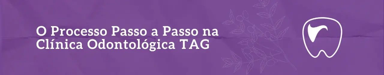 O Processo Passo a Passo na Clínica Odontológica TAG