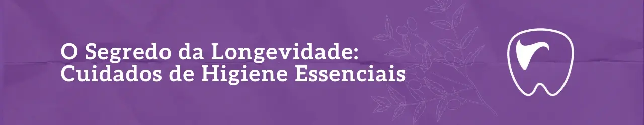 O Segredo da Longevidade Cuidados de Higiene Essenciais