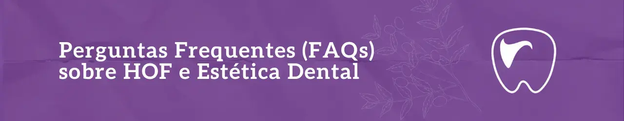 Perguntas Frequentes (FAQs) sobre HOF e Estética Dental