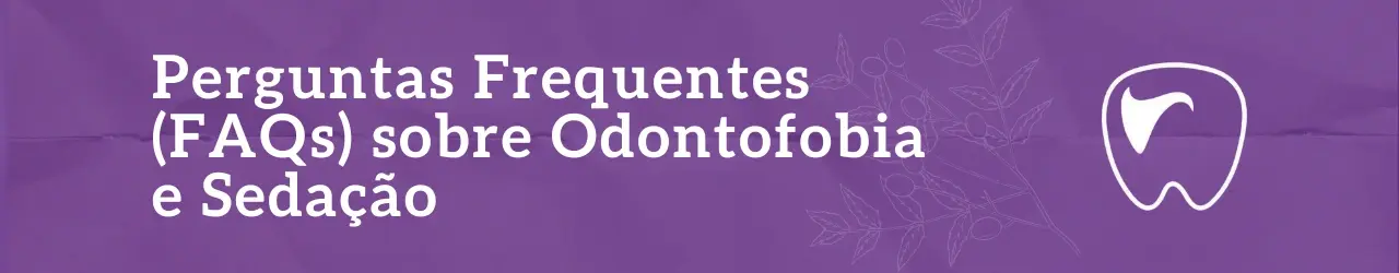 Perguntas Frequentes (FAQs) sobre Odontofobia e Sedação