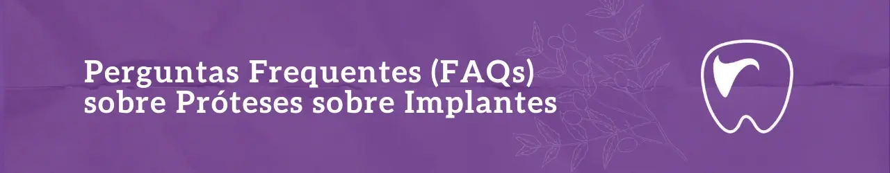 Perguntas Frequentes (FAQs) sobre Próteses sobre Implantes