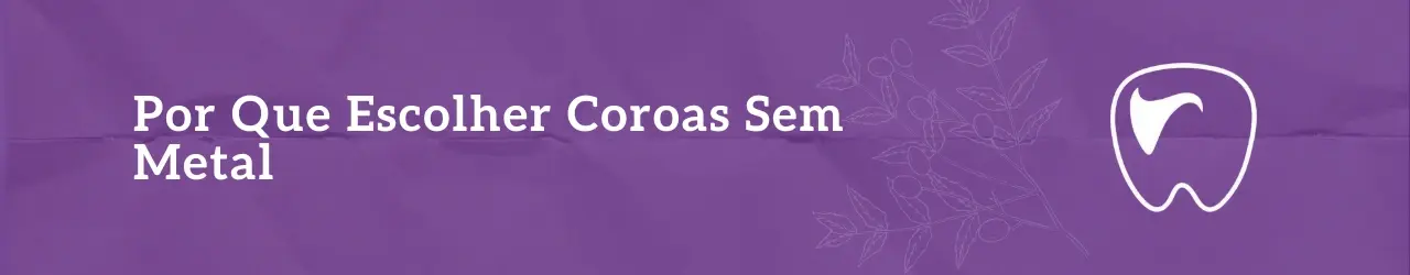 Por Que Escolher Coroas Sem Metal