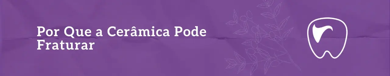 Por Que a Cerâmica Pode Fraturar