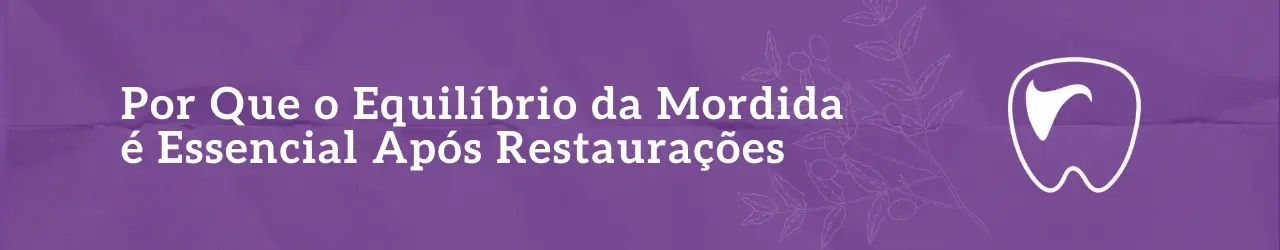 Por Que o Equilíbrio da Mordida é Essencial Após Restaurações