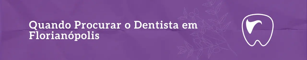 Quando Procurar o Dentista em Florianópolis