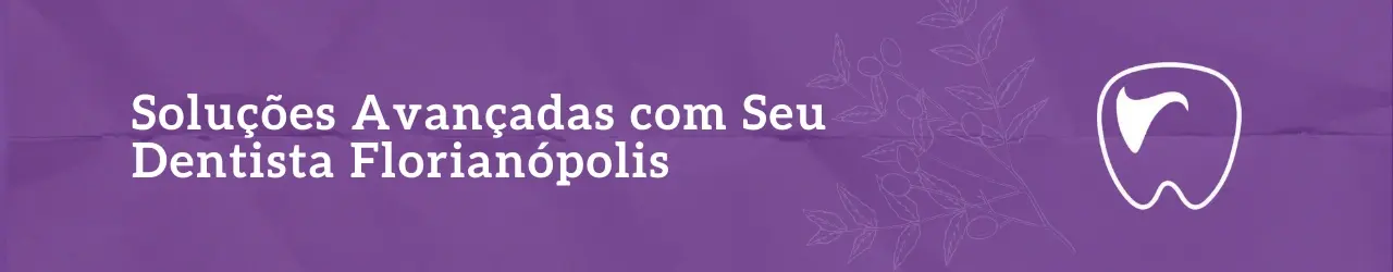 Soluções Avançadas com Seu Dentista Florianópolis