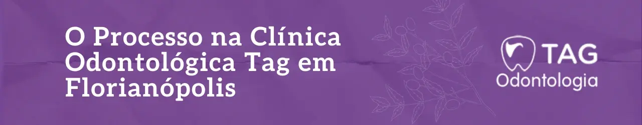 O Processo na Clínica Odontológica Tag em Florianópolis