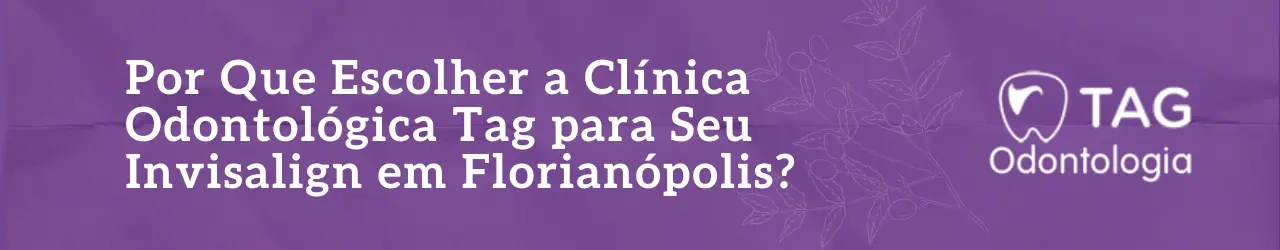 Por Que Escolher a Clínica Odontológica Tag para Seu Invisalign em Florianópolis