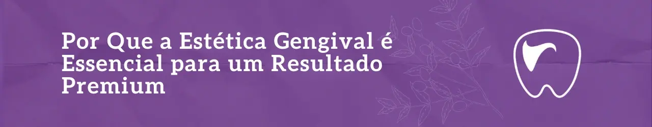 Por Que a Estética Gengival é Essencial para um Resultado Premium